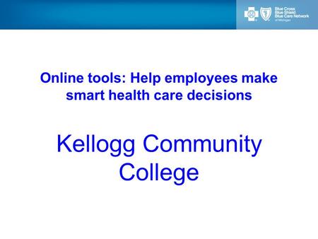 Online tools: Help employees make smart health care decisions Kellogg Community College.