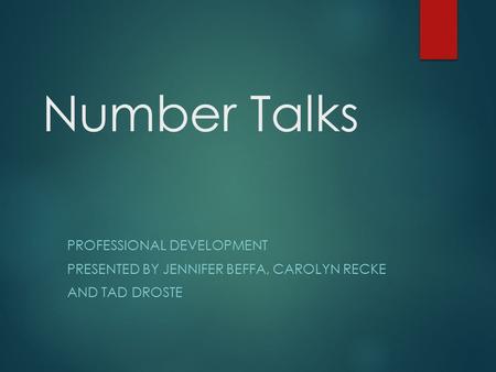 Number Talks PROFESSIONAL DEVELOPMENT PRESENTED BY JENNIFER BEFFA, CAROLYN RECKE AND TAD DROSTE.