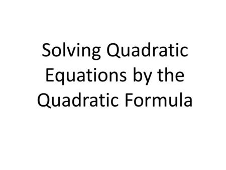 Solving Quadratic Equations by the Quadratic Formula.