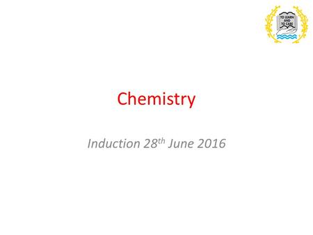 Chemistry Induction 28 th June Outline of the course YEAR 12 Physical chemistry (Atomic structure, bonding, Energetics, Kinetics, Equilibria and.