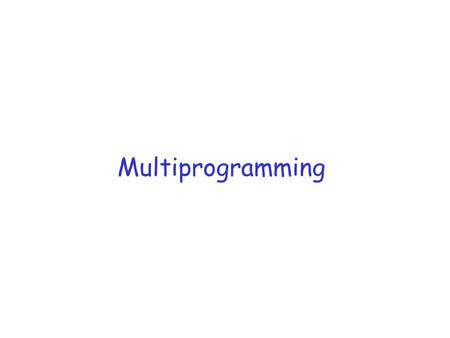Multiprogramming. Readings r Chapter 2.1 of the textbook.