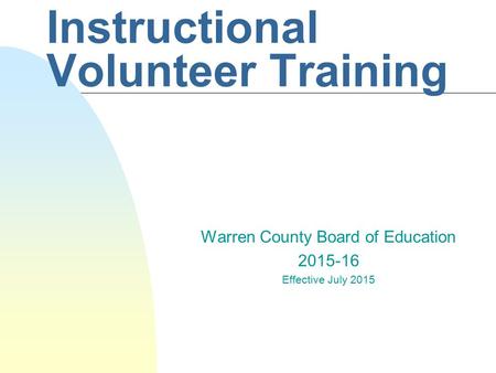 Instructional Volunteer Training Warren County Board of Education Effective July 2015.