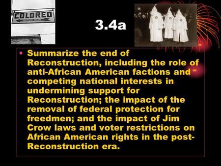 3.4a Summarize the end of Reconstruction, including the role of anti-African American factions and competing national interests in undermining support.