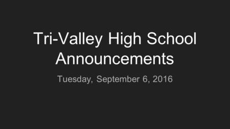 Tri-Valley High School Announcements Tuesday, September 6, 2016.
