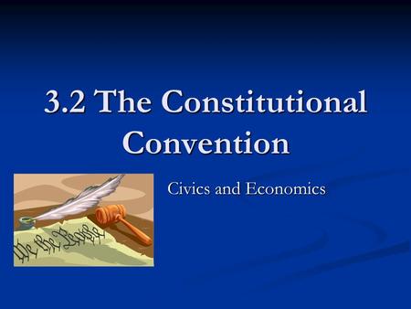 3.2 The Constitutional Convention Civics and Economics.