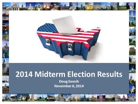 2014 Midterm Election Results Doug Sosnik November 6, 2014.