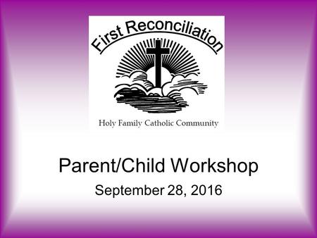 Parent/Child Workshop September 28, 2016 Holy Family Catholic Community.