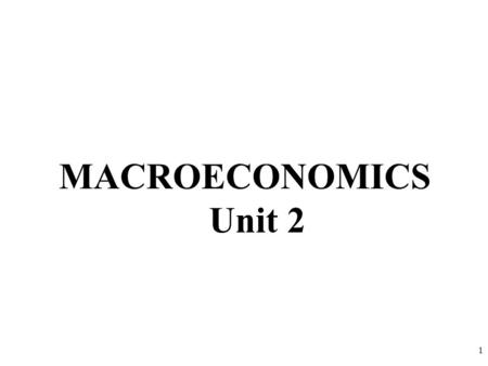 MACROECONOMICS Unit 2 1. The Circular Flow Model & Supply/Demand & Price 2.