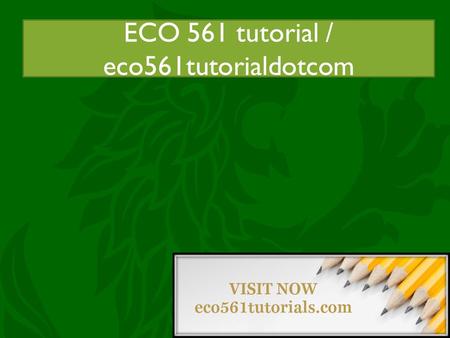 ECO 561 tutorial / acc455tutorsdotcom ECO 561 tutorial / eco561tutorialdotcom.
