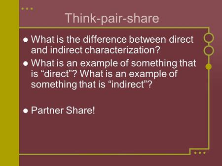 Think-pair-share What is the difference between direct and indirect characterization? What is an example of something that is “direct”? What is an example.