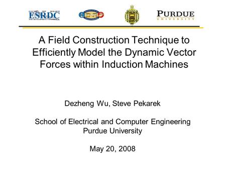 A Field Construction Technique to Efficiently Model the Dynamic Vector Forces within Induction Machines Dezheng Wu, Steve Pekarek School of Electrical.