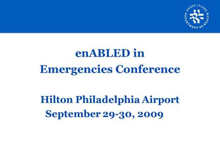 EnABLED in Emergencies Conference Hilton Philadelphia Airport September 29-30, 2009.