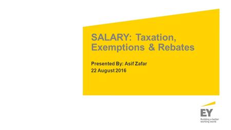 SALARY: Taxation, Exemptions & Rebates Presented By: Asif Zafar 22 August 2016.