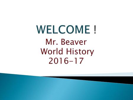 Mr. Beaver World History  MR. WILLIAM R. BEAVER JR. WORLD HISTORY  Room C- 121  - OR go to the school website & find.