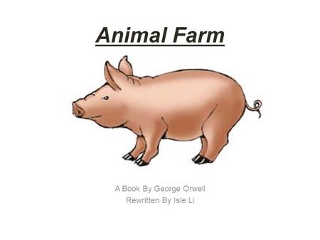 Animal Farm A Book By George Orwell Rewritten By Isle Li.