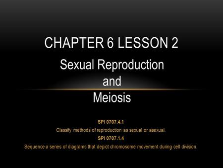 SPI Classify methods of reproduction as sexual or asexual. SPI Sequence a series of diagrams that depict chromosome movement during cell.