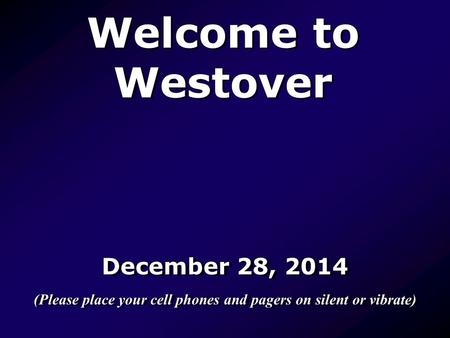 Welcome to Westover December 28, 2014 (Please place your cell phones and pagers on silent or vibrate) December 28, 2014 (Please place your cell phones.