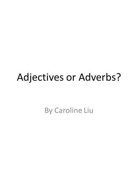 Adjectives or Adverbs? By Caroline Liu. Yellow or Pink? 12.