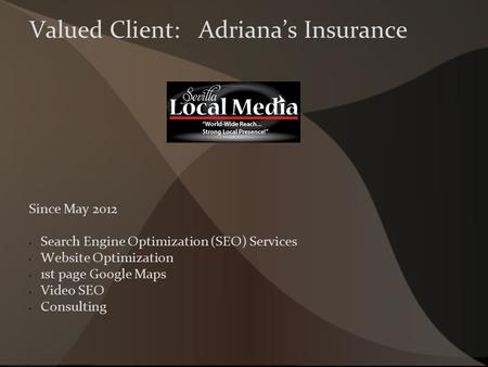 Since May 2012 Search Engine Optimization (SEO) Services Website Optimization 1st page Google Maps Video SEO Consulting Valued Client: Adriana’s Insurance.
