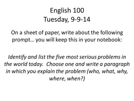English 100 Tuesday, On a sheet of paper, write about the following prompt… you will keep this in your notebook: Identify and list the five most.