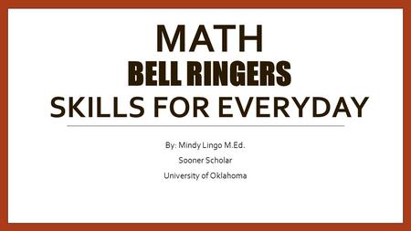 MATH BELL RINGERS SKILLS FOR EVERYDAY By: Mindy Lingo M.Ed. Sooner Scholar University of Oklahoma.