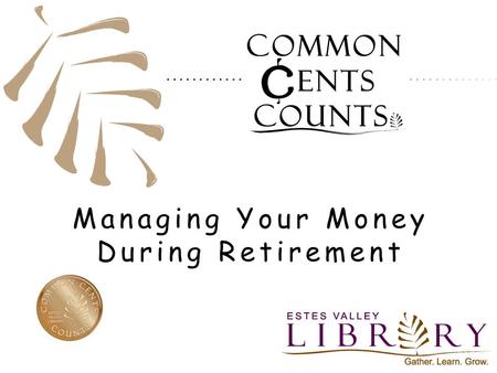 Managing Your Money During Retirement. The Estes Valley Library is providing this program through a grant from the Financial Industry Regulatory Authority.