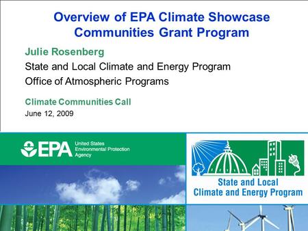 1 Overview of EPA Climate Showcase Communities Grant Program Julie Rosenberg State and Local Climate and Energy Program Office of Atmospheric Programs.