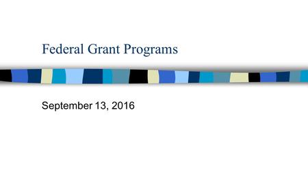 Federal Grant Programs September 13, Grants-in-aid Federal grants are funds from the national government to state and local governments to help.