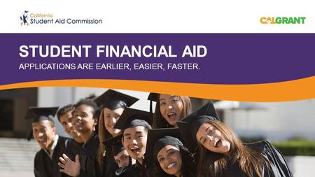 STUDENT FINANCIAL AID APPLICATIONS ARE EARLIER, EASIER, FASTER.