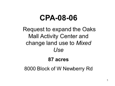 1 CPA Request to expand the Oaks Mall Activity Center and change land use to Mixed Use 87 acres 8000 Block of W Newberry Rd.