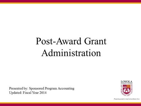 Post-Award Grant Administration Presented by: Sponsored Program Accounting Updated: Fiscal Year 2014.