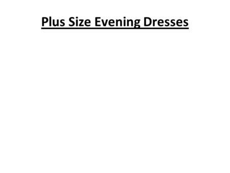Plus Size Evening Dresses. For any plus size female, finding the ideal plus size evening dress can be challenging. In this article we will discuss a few.