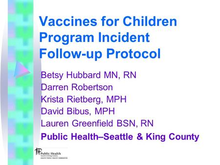 Vaccines for Children Program Incident Follow-up Protocol Betsy Hubbard MN, RN Darren Robertson Krista Rietberg, MPH David Bibus, MPH Lauren Greenfield.