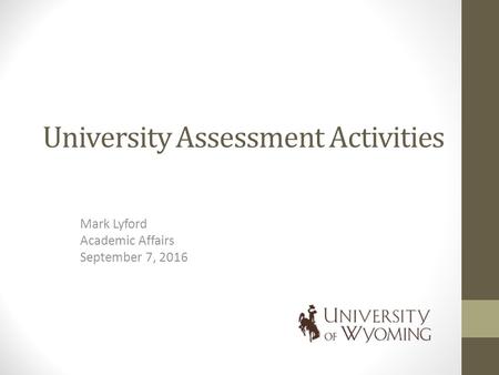 University Assessment Activities Mark Lyford Academic Affairs September 7, 2016.