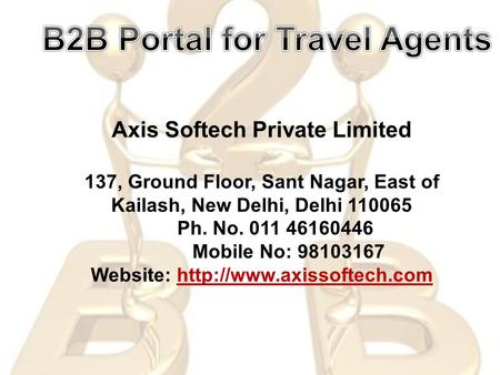 Axis Softech Private Limited 137, Ground Floor, Sant Nagar, East of Kailash, New Delhi, Delhi Ph. No Mobile No: Website: