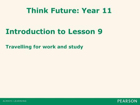 Think Future: Year 11 Introduction to Lesson 9 Travelling for work and study.