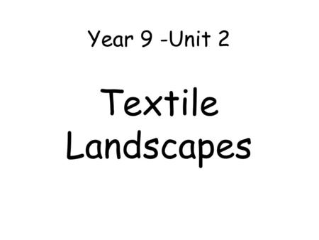 Year 9 -Unit 2 Textile Landscapes. Think, Pair, Share 1) Think individually about the question 2) Pair with a partner and discuss the question 3)Share.