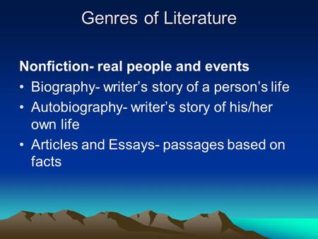 Genres of Literature Nonfiction- real people and events Biography- writer’s story of a person’s life Autobiography- writer’s story of his/her own life.