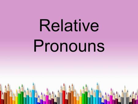 Relative Pronouns. A relative pronoun is a pronoun that introduces a relative clause. Relative pronouns “relate” to the word that it modifies or describes.