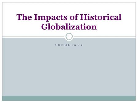 SOCIAL The Impacts of Historical Globalization.