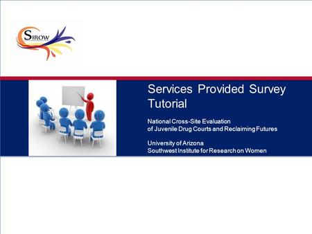 Services Provided Survey Tutorial National Cross-Site Evaluation of Juvenile Drug Courts and Reclaiming Futures University of Arizona Southwest Institute.