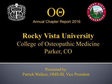 ΟΘ Annual Chapter Report 2016 Presented by: Patrick Wallace, OMS-III, Vice President.