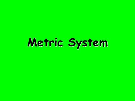Metric System. Introduction In science class, we will be using the metric system to make measurements. It is a system used by scientists all over the.