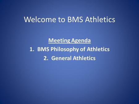 Welcome to BMS Athletics Meeting Agenda 1.BMS Philosophy of Athletics 2.General Athletics.