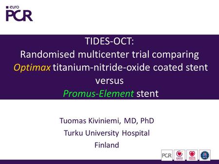 TIDES-OCT: Randomised multicenter trial comparing Optimax titanium-nitride-oxide coated stent versus Promus-Element stent Tuomas Kiviniemi, MD, PhD Turku.
