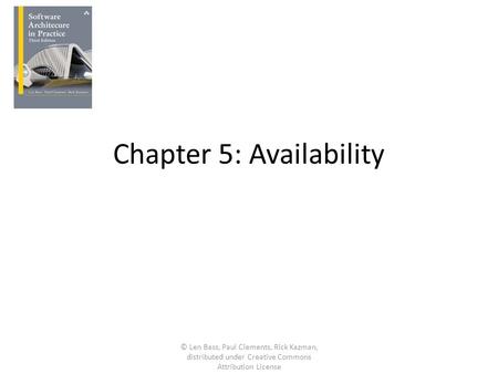 Chapter 5: Availability © Len Bass, Paul Clements, Rick Kazman, distributed under Creative Commons Attribution License.