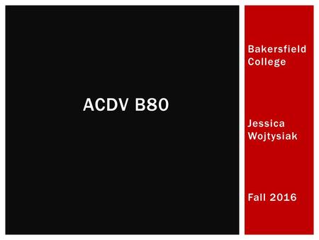 Bakersfield College Jessica Wojtysiak Fall 2016 ACDV B80.