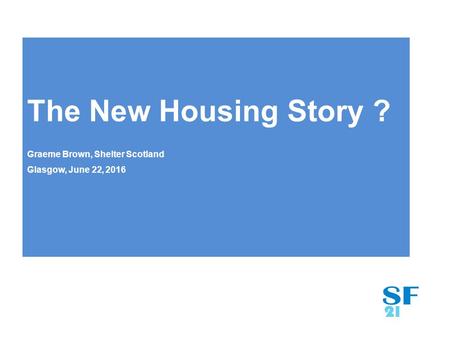 The New Housing Story ? Graeme Brown, Shelter Scotland Glasgow, June 22, 2016.