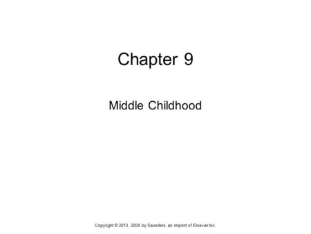Chapter 9 Middle Childhood Copyright © 2013, 2004 by Saunders, an imprint of Elsevier Inc.