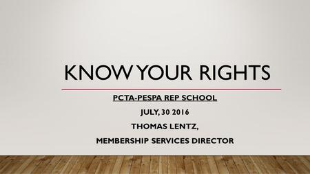 KNOW YOUR RIGHTS PCTA-PESPA REP SCHOOL JULY, THOMAS LENTZ, MEMBERSHIP SERVICES DIRECTOR.
